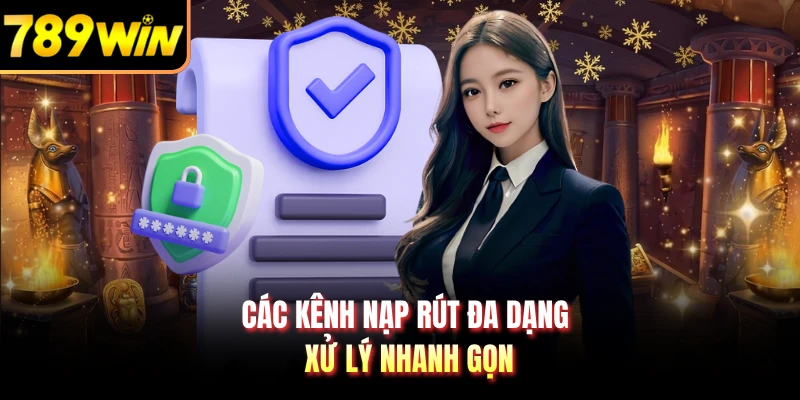 Các kênh nạp rút đa dạng, xử lý nhanh gọn