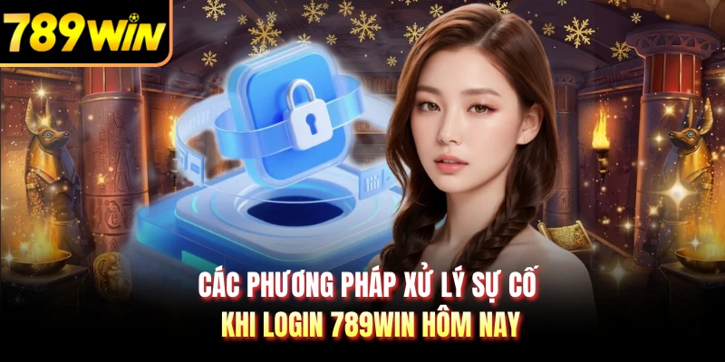 Các phương pháp xử lý sự cố khi login 789WIN hôm nay