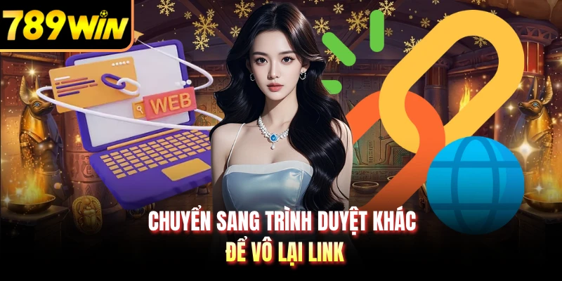 Chuyển sang trình duyệt khác để vô lại link