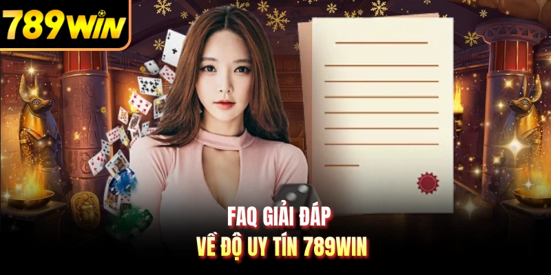 FAQ giải đáp về độ uy tín 789WIN