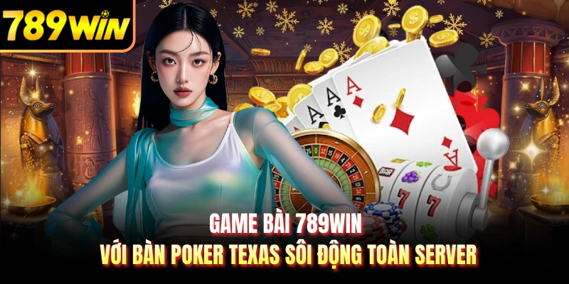 Game bài 789WIN với bàn Poker Texas sôi động toàn server