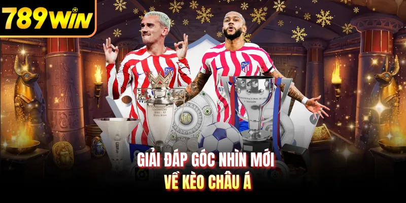 Giải đáp góc nhìn mới về kèo châu Á