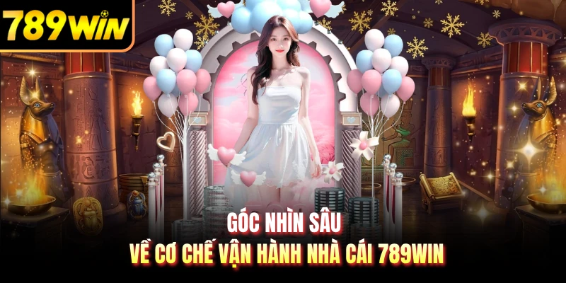Góc nhìn sâu về cơ chế vận hành nhà cái 789WIN