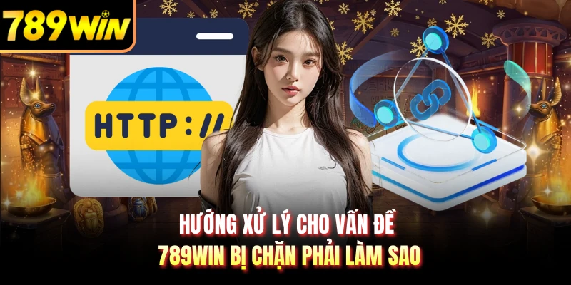 Hướng xử lý cho vấn đề 789WIN bị chặn phải làm sao