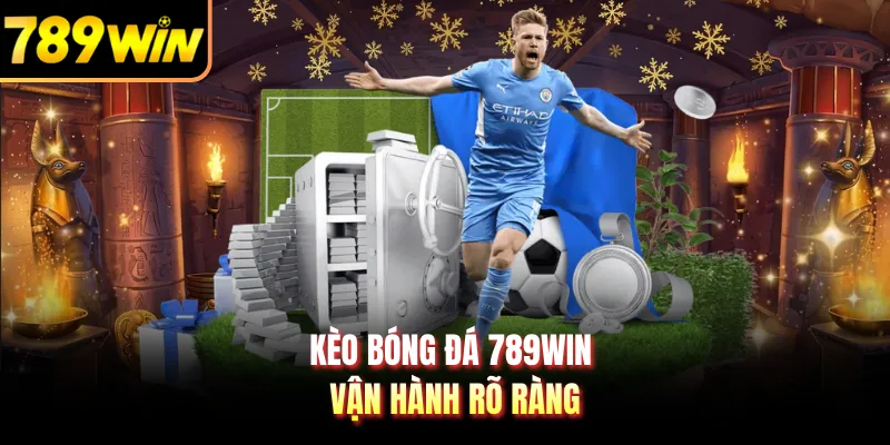 Kèo bóng đá 789WIN vận hành rõ ràng