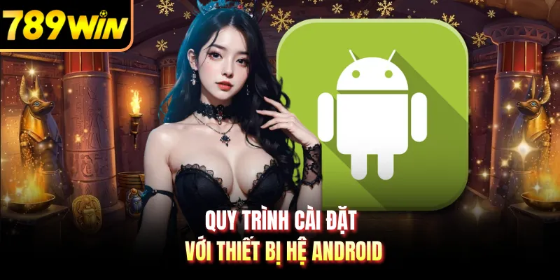 Quy trình cài đặt với thiết bị hệ Android