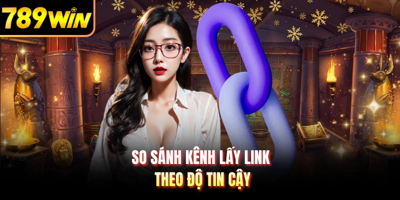 So sánh kênh lấy link theo độ tin cậy