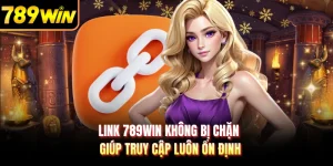 Link 789WIN Không Bị Chặn Giúp Truy Cập Luôn Ổn Định