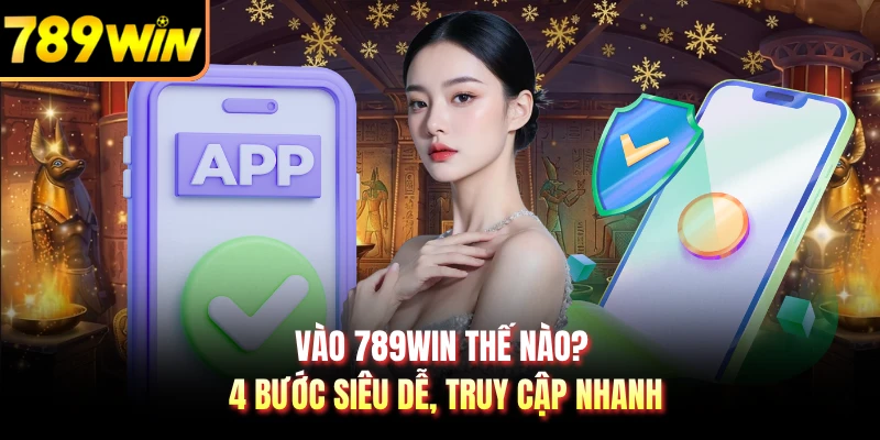 Vào 789WIN Thế Nào? 4 Bước Siêu Dễ, Truy Cập Nhanh